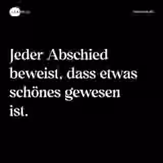 Jeder Abschied beweist, dass etwas schönes gewesen ist. - Spruch Bild