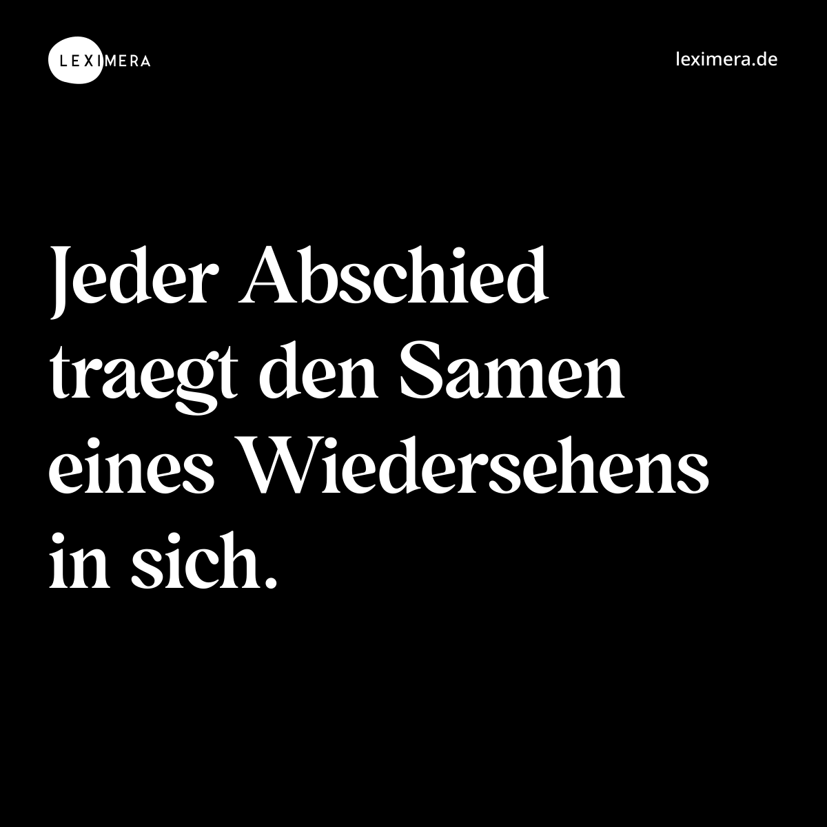 Jeder Abschied traegt den Samen eines Wiedersehens in sich. - Spruch Bild
