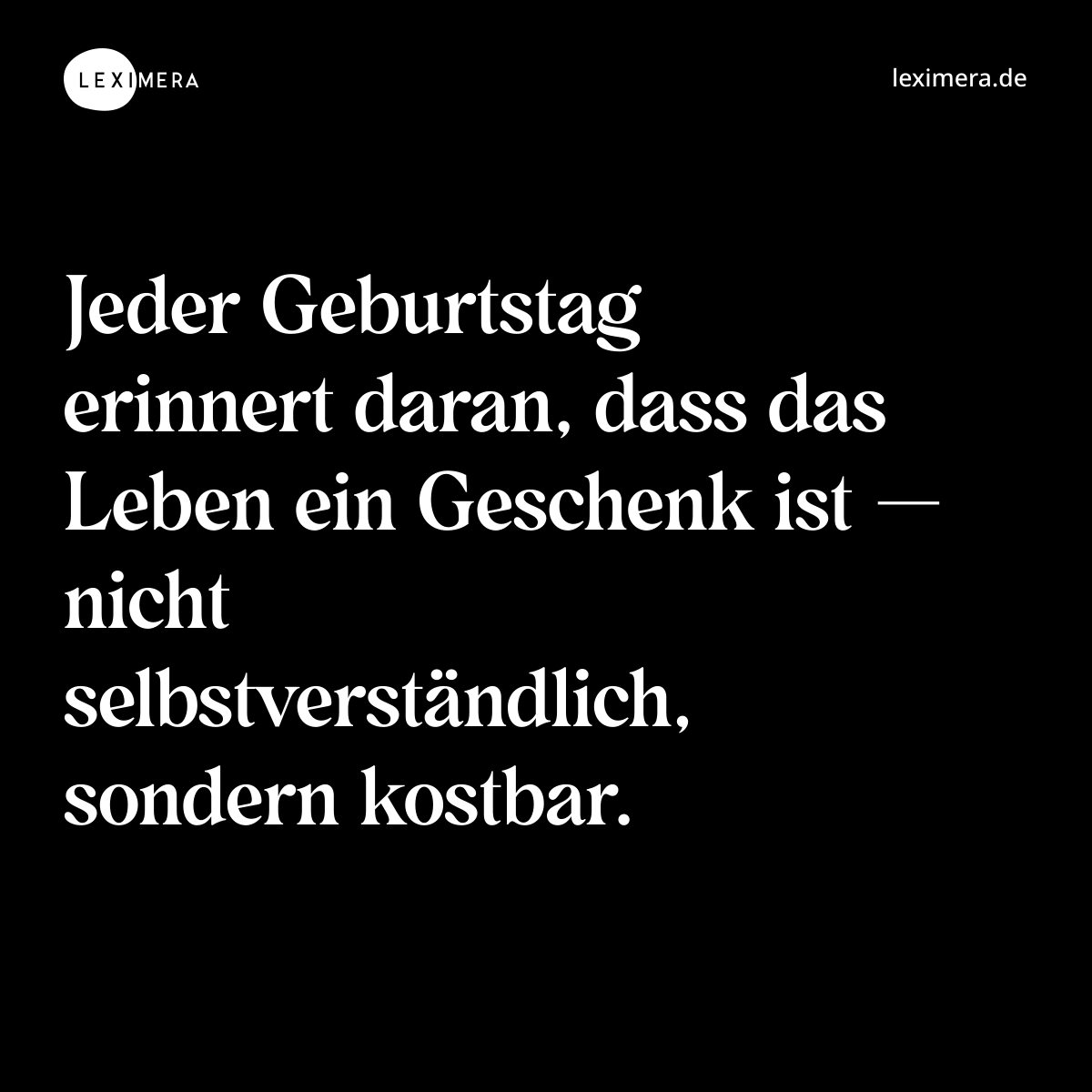 Jeder Geburtstag erinnert daran, dass das Leben ein Geschenk ist — nicht selbstverständlich, sondern kostbar. - Spruch Bild
