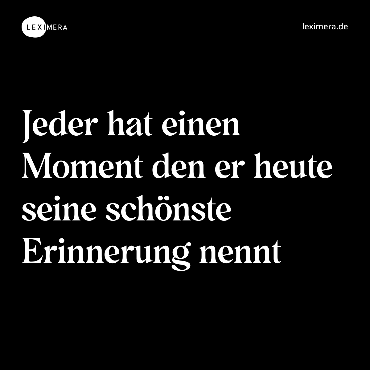 Jeder hat einen Moment den er heute seine schönste Erinnerung nennt - Spruch Bild