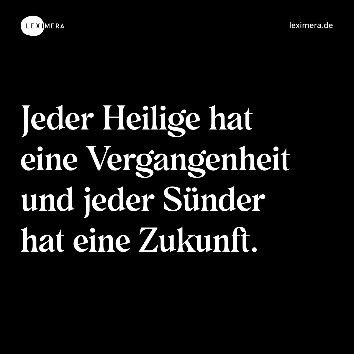 Jeder Heilige hat eine Vergangenheit und jeder Sünder hat eine Zukunft. - Spruch Bild