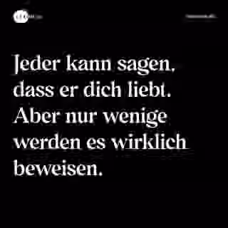 Jeder kann sagen, dass er dich liebt. Aber nur wenige werden es wirklich beweisen. - Spruch Bild