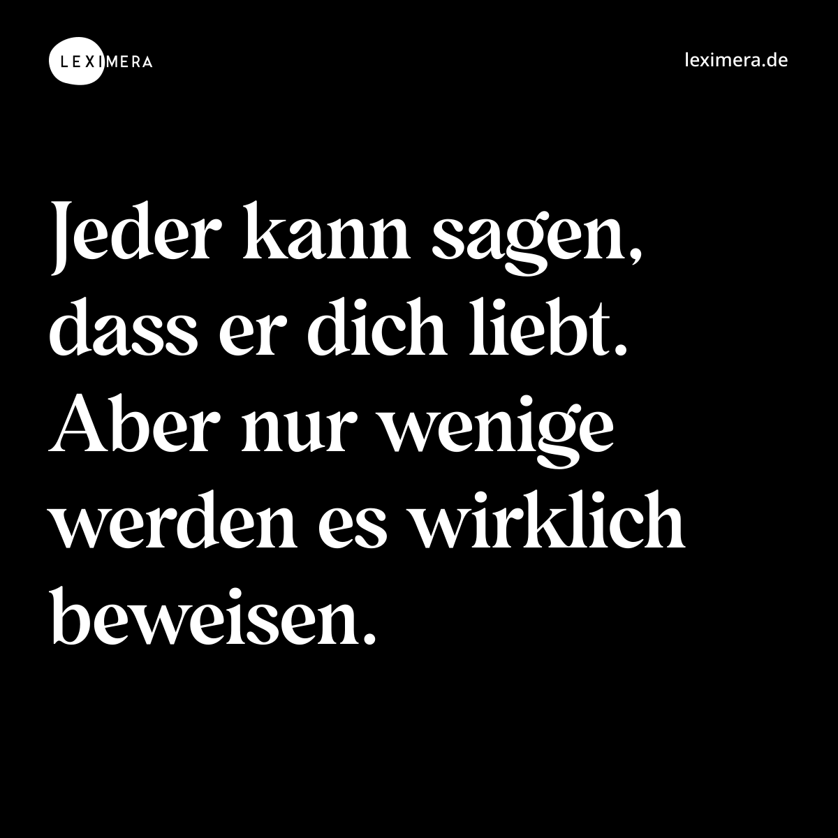 Jeder kann sagen, dass er dich liebt. Aber nur wenige werden es wirklich beweisen. - Spruch Bild
