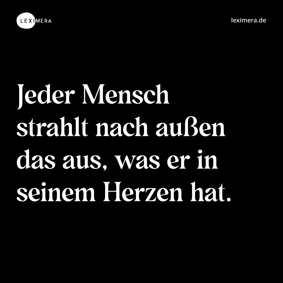 Jeder Mensch strahlt nach außen das aus, was er in seinem Herzen hat. - Spruch Bild