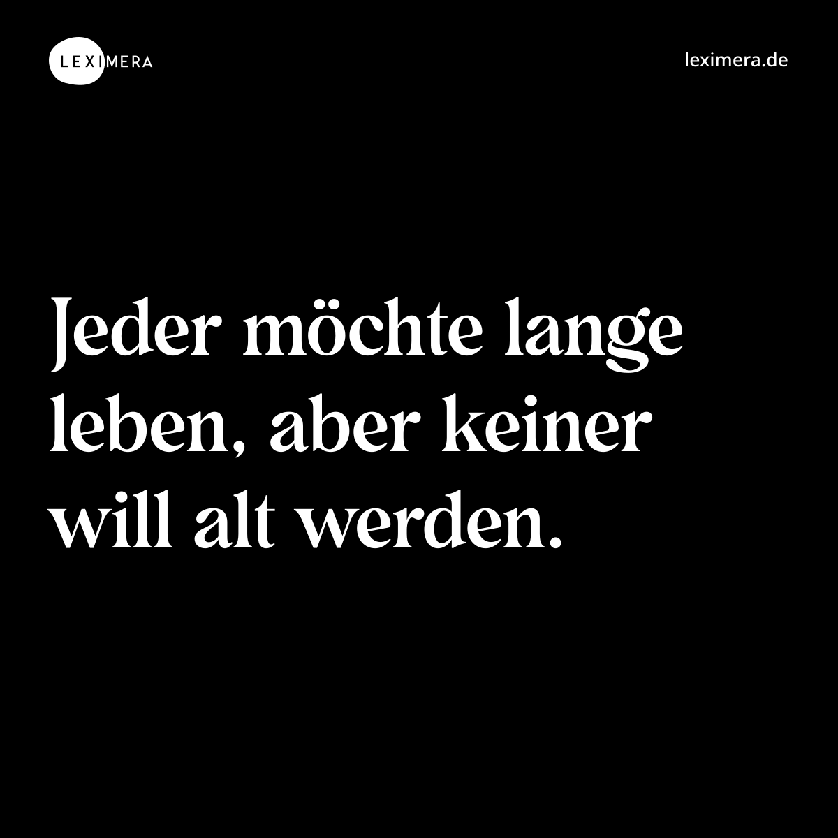 Jeder möchte lange leben, aber keiner will alt werden. - Spruch Bild