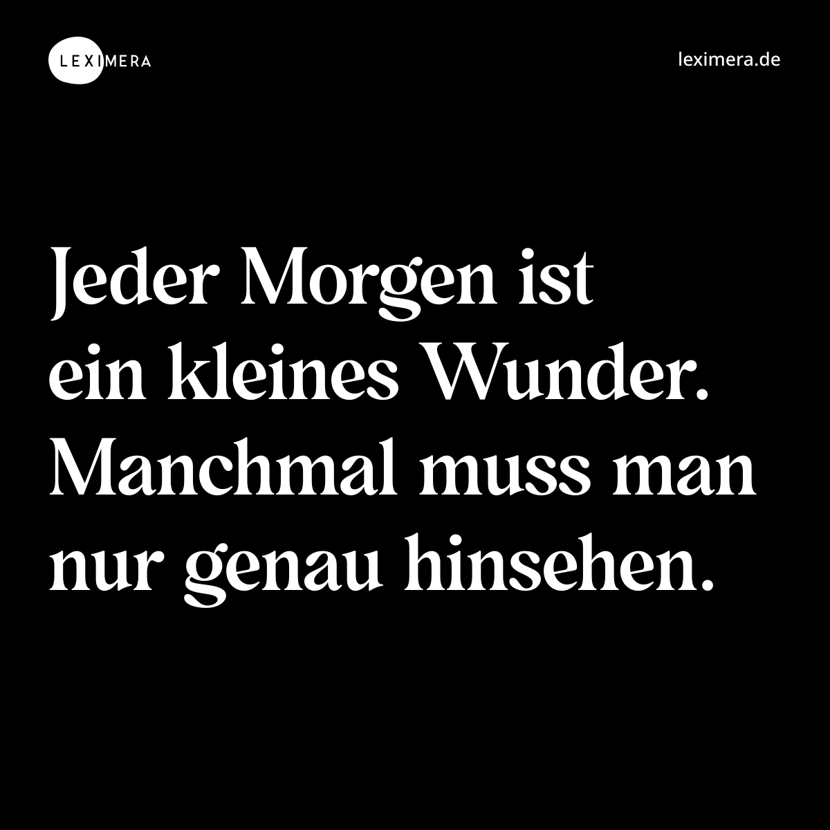 Jeder Morgen ist ein kleines Wunder. Manchmal muss man nur genau hinsehen. - Spruch Bild