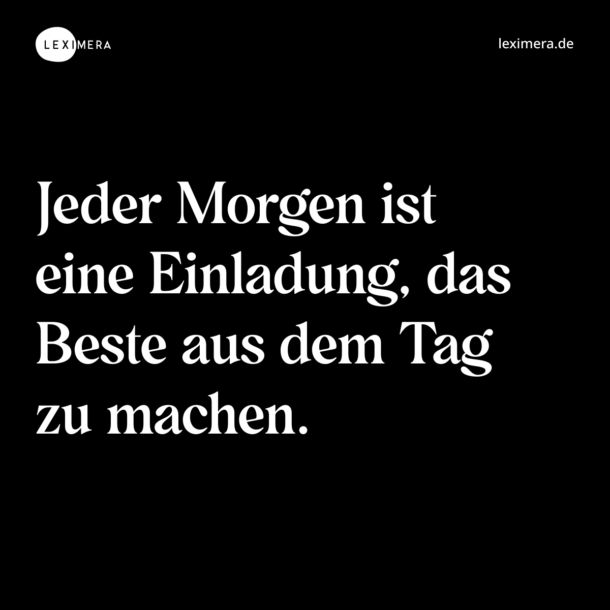 Jeder Morgen ist eine Einladung, das Beste aus dem Tag zu machen. - Spruch Bild
