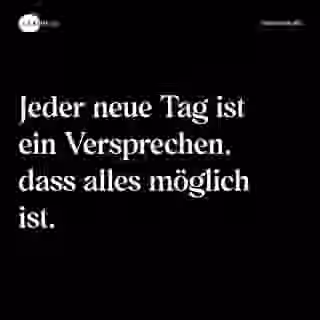 Jeder neue Tag ist ein Versprechen, dass alles möglich ist. - Spruch Bild