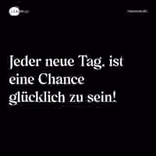 Jeder neue Tag, ist eine Chance glücklich zu sein! - Spruch Bild