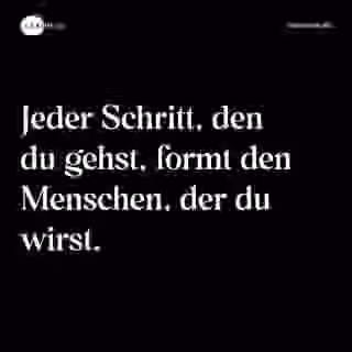 Jeder Schritt, den du gehst, formt den Menschen, der du wirst. - Spruch Bild