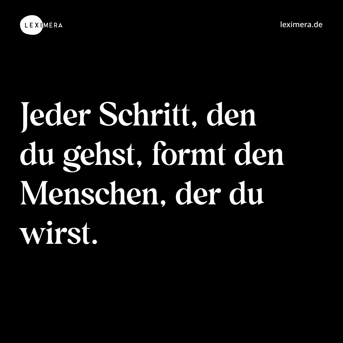 Jeder Schritt, den du gehst, formt den Menschen, der du wirst. - Spruch Bild