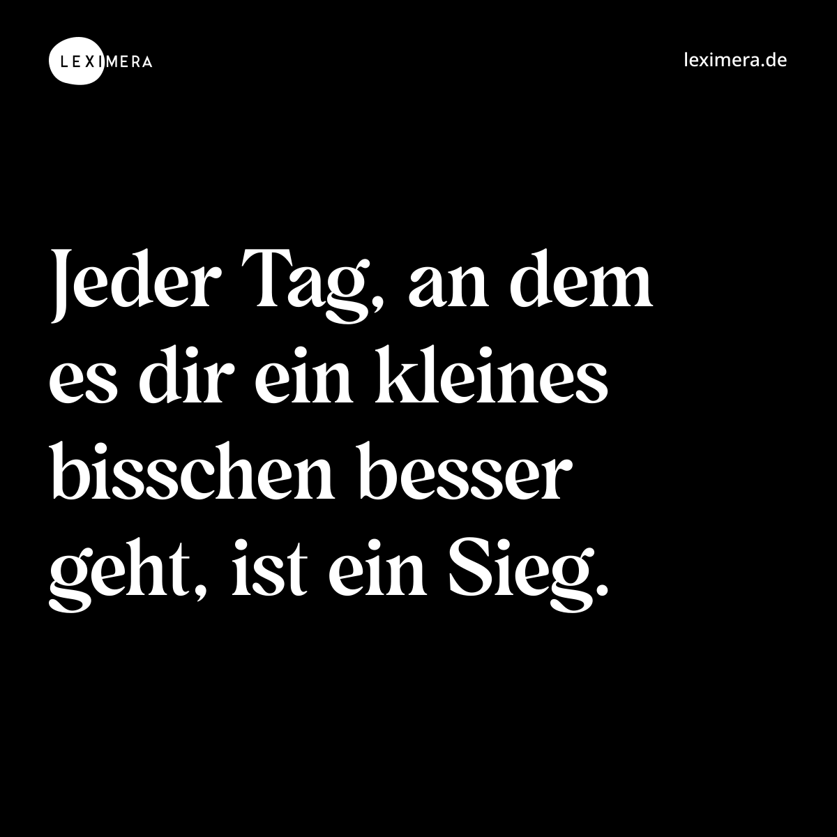 Jeder Tag, an dem es dir ein kleines bisschen besser geht, ist ein Sieg. - Spruch Bild