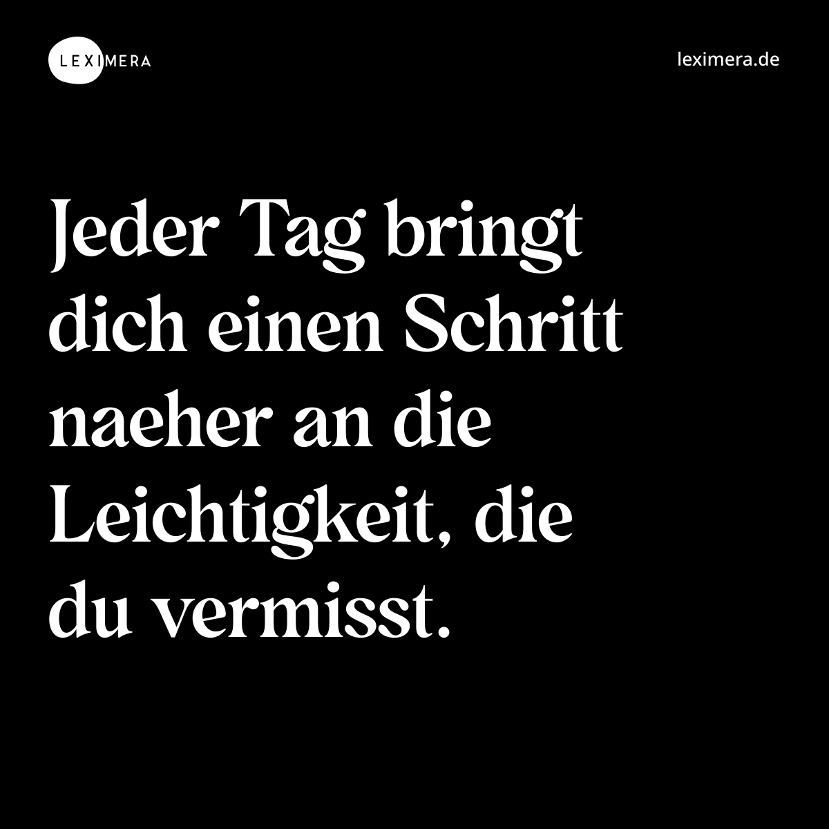 Jeder Tag bringt dich einen Schritt naeher an die Leichtigkeit, die du vermisst. - Spruch Bild