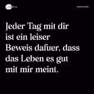 Jeder Tag mit dir ist ein leiser Beweis dafuer, dass das Leben es gut mit mir meint. - Spruch Bild