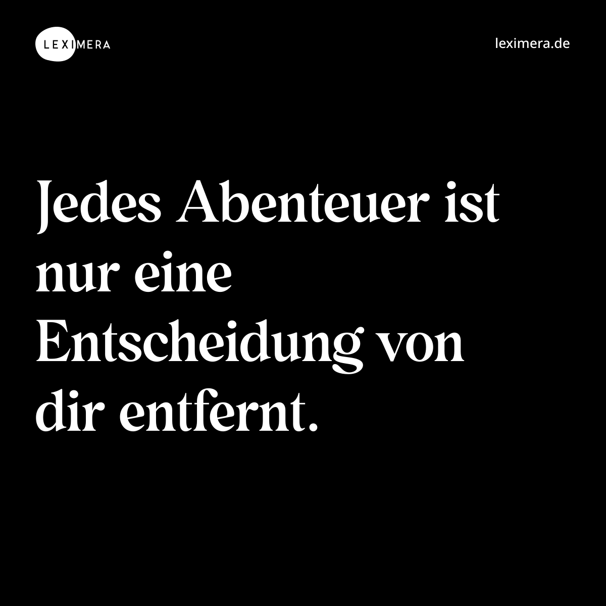 Jedes Abenteuer ist nur eine Entscheidung von dir entfernt. - Spruch Bild