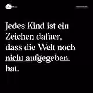 Jedes Kind ist ein Zeichen dafuer, dass die Welt noch nicht aufgegeben hat. - Spruch Bild