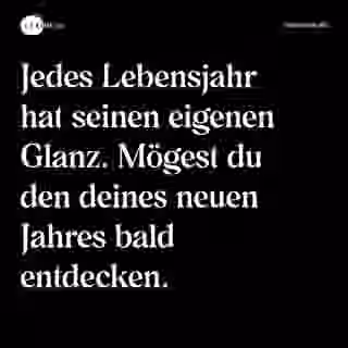Jedes Lebensjahr hat seinen eigenen Glanz. Mögest du den deines neuen Jahres bald entdecken. - Spruch Bild