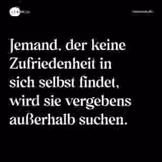 Jemand, der keine Zufriedenheit in sich selbst findet, wird sie vergebens außerhalb suchen. - Spruch Bild