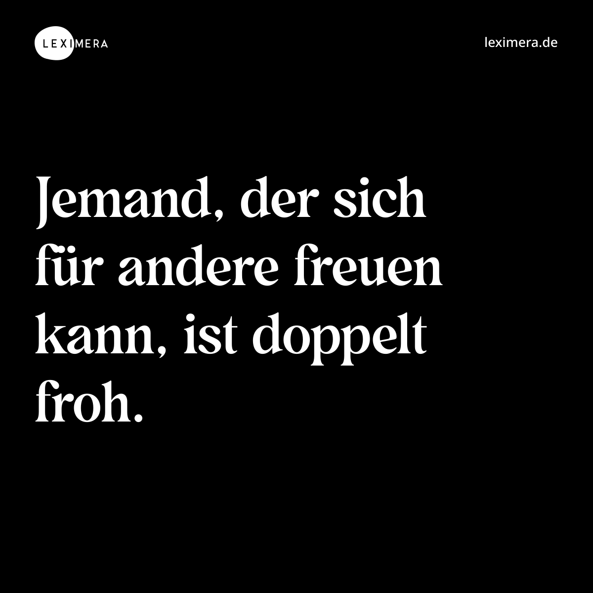 Jemand, der sich für andere freuen kann, ist doppelt froh. - Spruch Bild