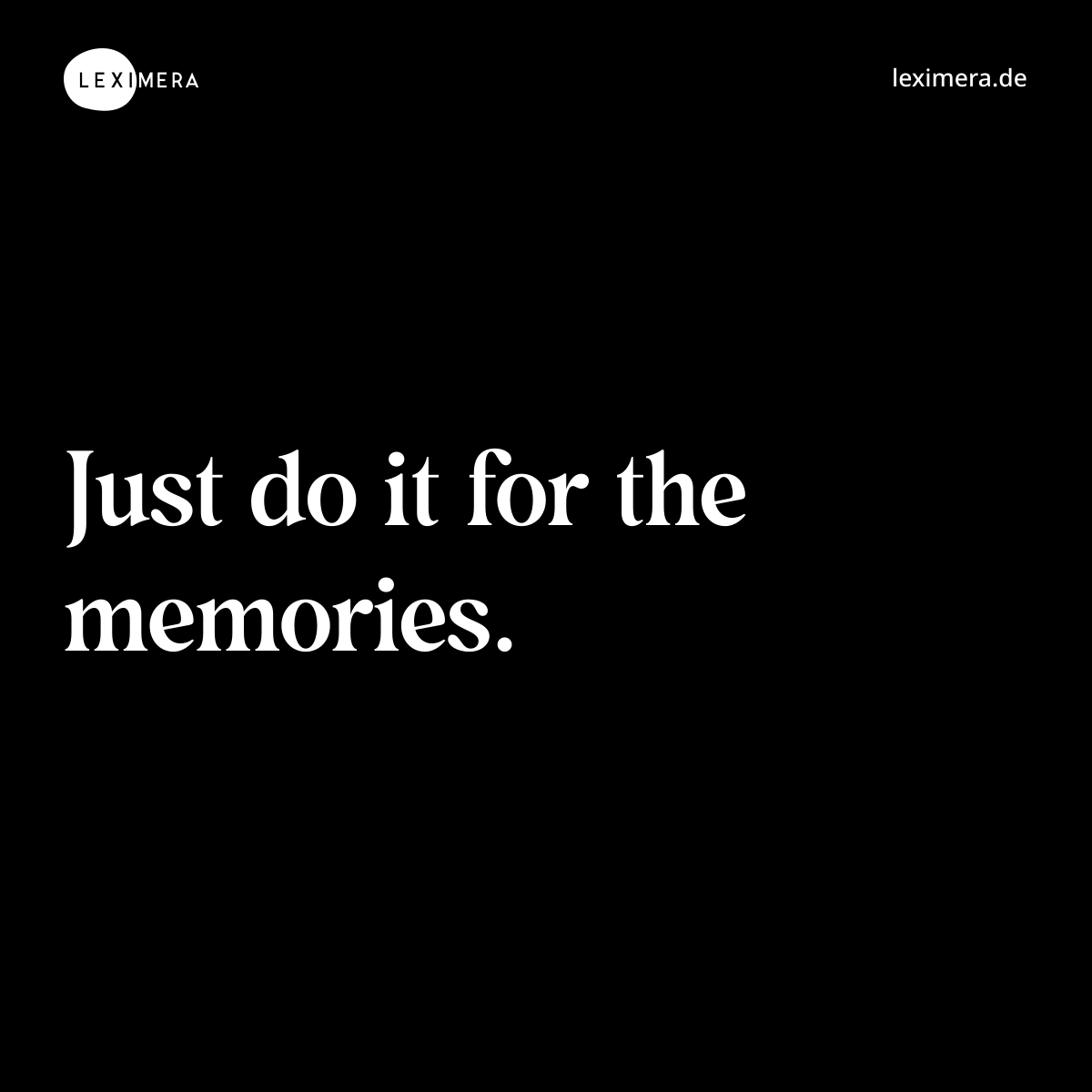 Just do it for the memories. - Spruch Bild