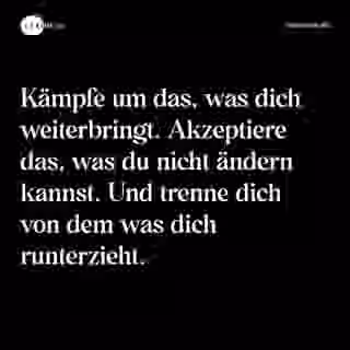 Kämpfe um das, was dich weiterbringt. Akzeptiere das, was du nicht ändern kannst. Und trenne dich von dem was dich runterzieht. - Spruch Bild