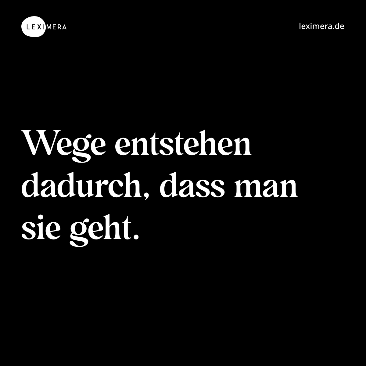 Wege entstehen dadurch, dass man sie geht. - Spruch Bild
