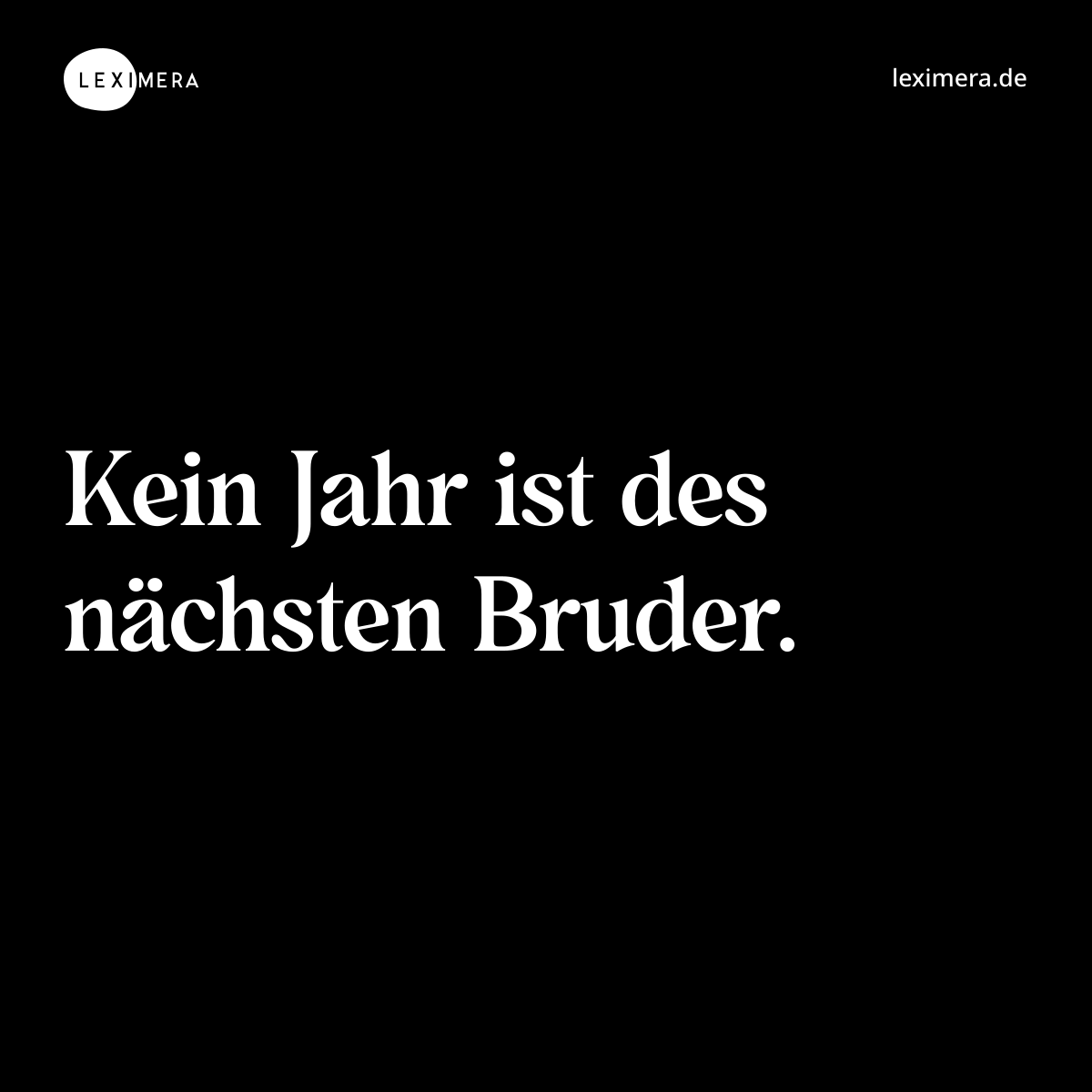 Kein Jahr ist des nächsten Bruder. - Spruch Bild