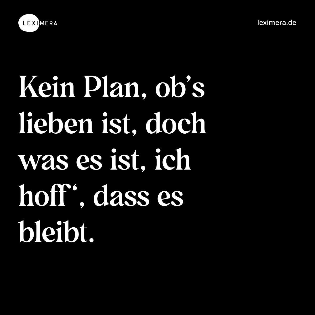 Kein Plan, ob’s lieben ist, doch was es ist, ich hoff‘, dass es bleibt. - Spruch Bild