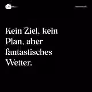 Kein Ziel, kein Plan, aber fantastisches Wetter. - Spruch Bild