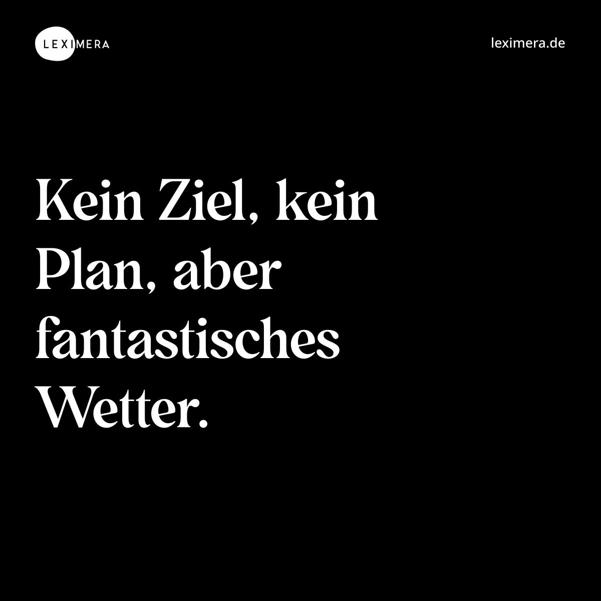 Kein Ziel, kein Plan, aber fantastisches Wetter. - Spruch Bild