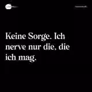 Keine Sorge. Ich nerve nur die, die ich mag. - Spruch Bild