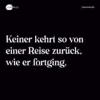 Keiner kehrt so von einer Reise zurück, wie er fortging. - Spruch Bild
