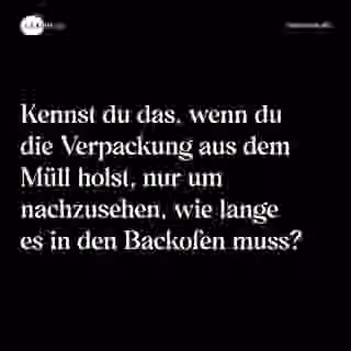 Kennst du das, wenn du die Verpackung aus dem Müll holst, nur um nachzusehen, wie lange es in den Backofen muss? - Spruch Bild