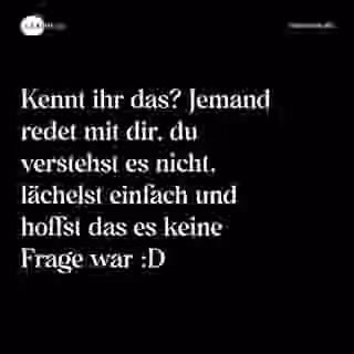 Kennt ihr das? Jemand redet mit dir, du verstehst es nicht, lächelst einfach und hoffst das es keine Frage war :D - Spruch Bild