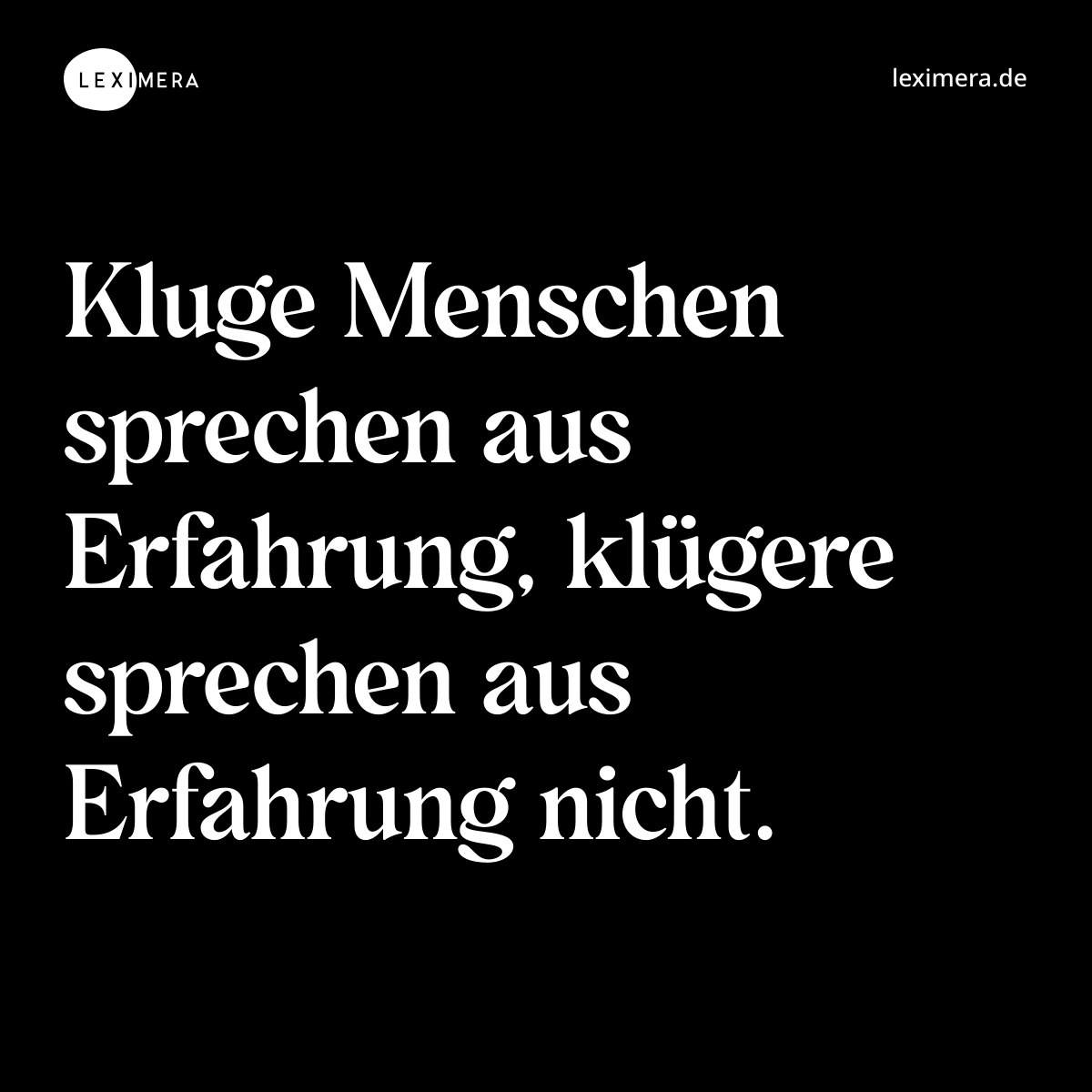 Kluge Menschen sprechen aus Erfahrung, klügere sprechen aus Erfahrung nicht. - Spruch Bild