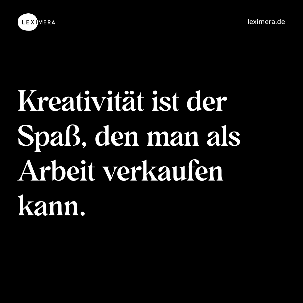 Kreativität ist der Spaß, den man als Arbeit verkaufen kann. - Spruch Bild