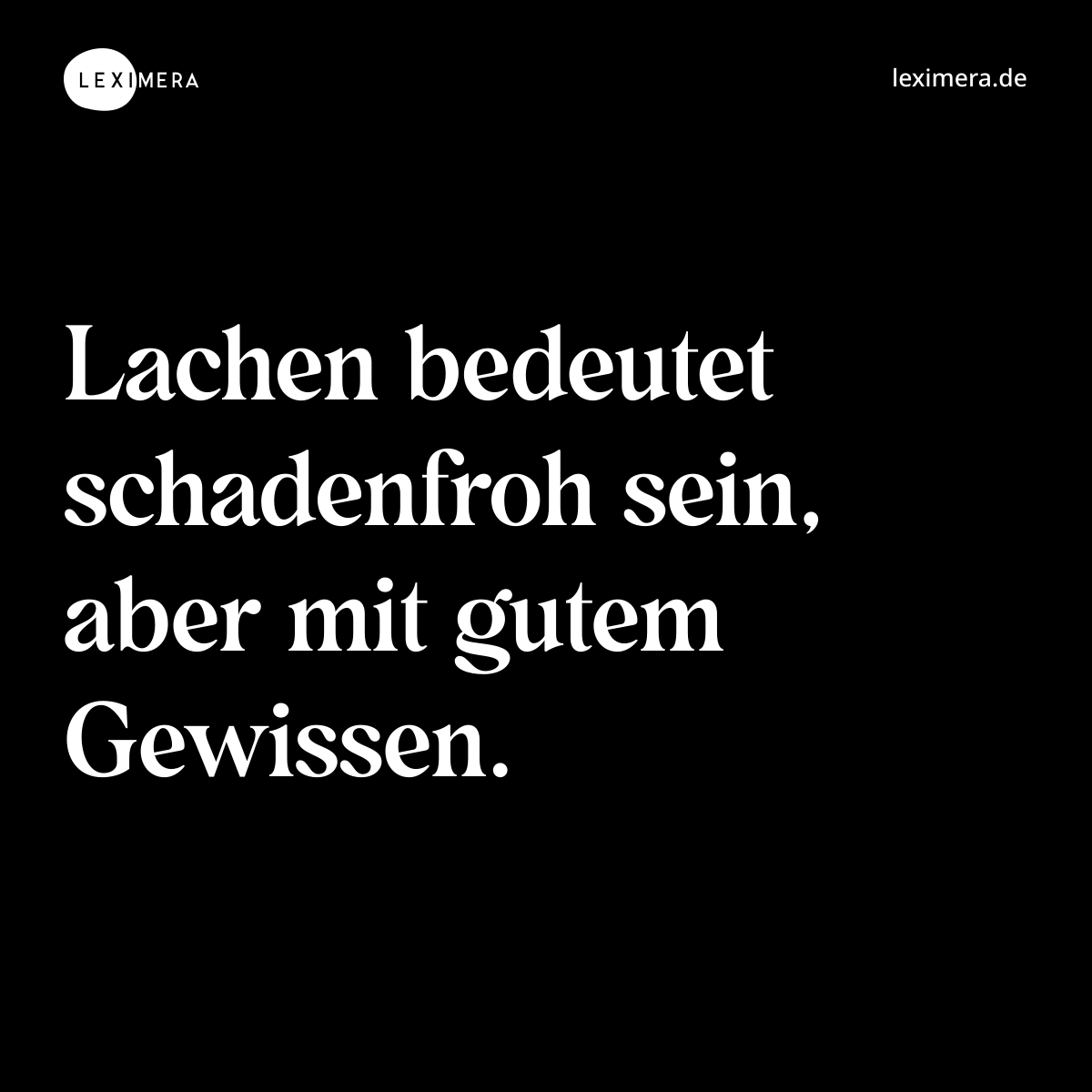 Lachen bedeutet schadenfroh sein, aber mit gutem Gewissen. - Spruch Bild