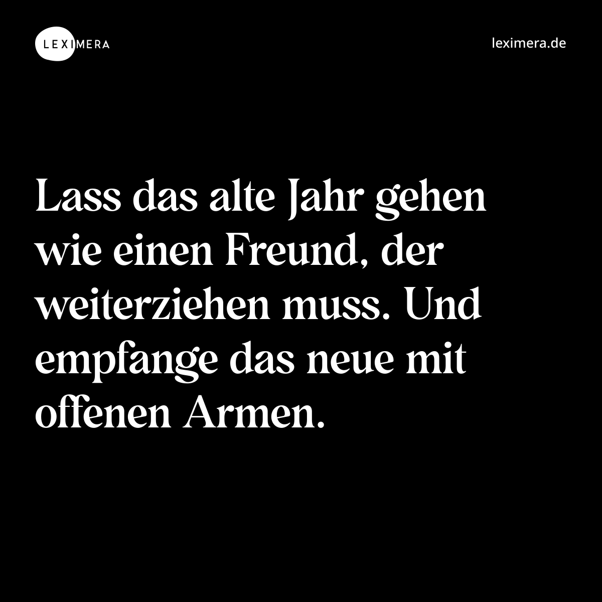 Lass das alte Jahr gehen wie einen Freund, der weiterziehen muss. Und empfange das neue mit offenen Armen. - Spruch Bild