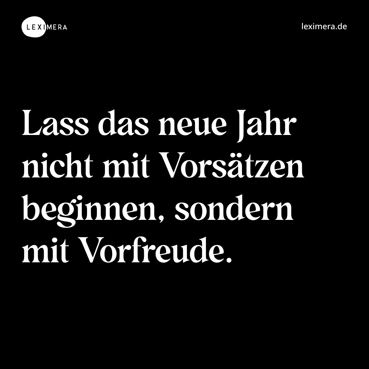 Lass das neue Jahr nicht mit Vorsätzen beginnen, sondern mit Vorfreude. - Spruch Bild