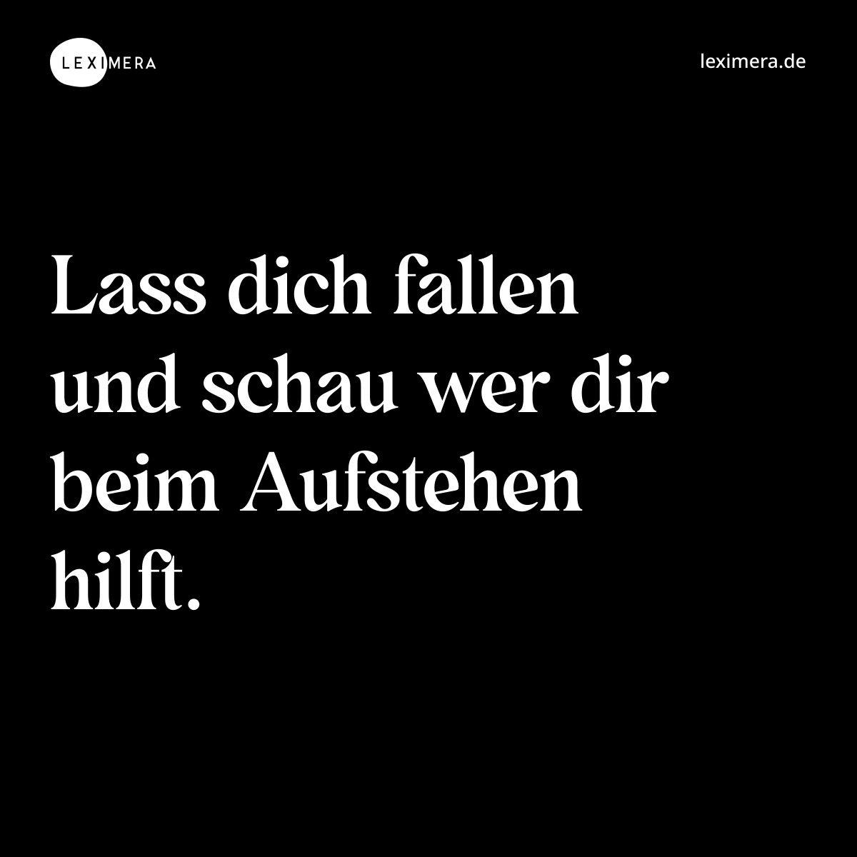Lass dich fallen und schau wer dir beim Aufstehen hilft. - Spruch Bild