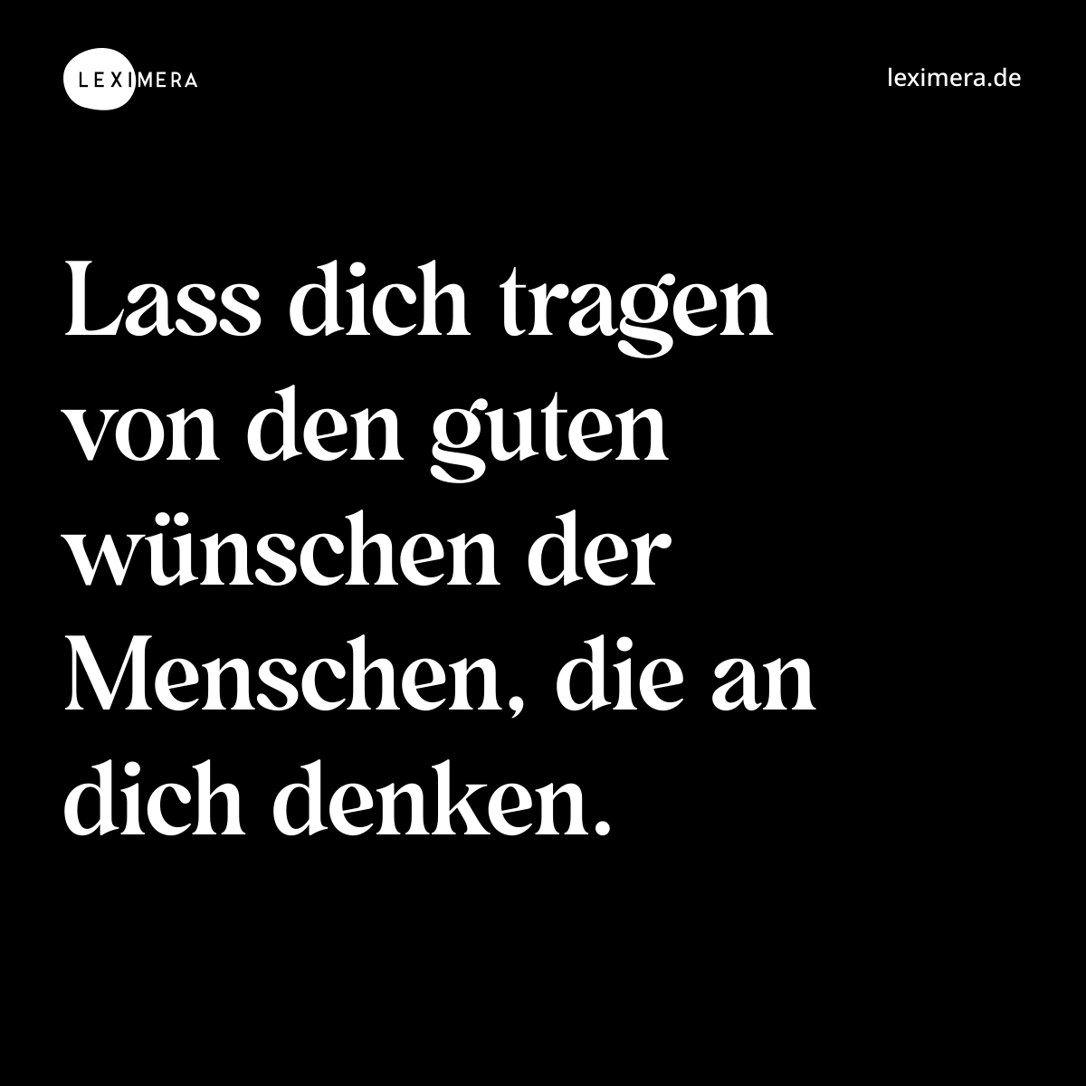Lass dich tragen von den guten wünschen der Menschen, die an dich denken. - Spruch Bild
