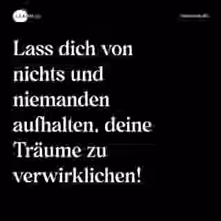 Lass dich von nichts und niemanden aufhalten, deine Träume zu verwirklichen! - Spruch Bild