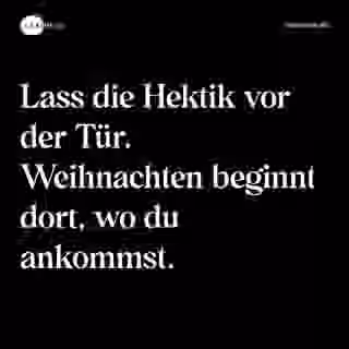 Lass die Hektik vor der Tür. Weihnachten beginnt dort, wo du ankommst. - Spruch Bild