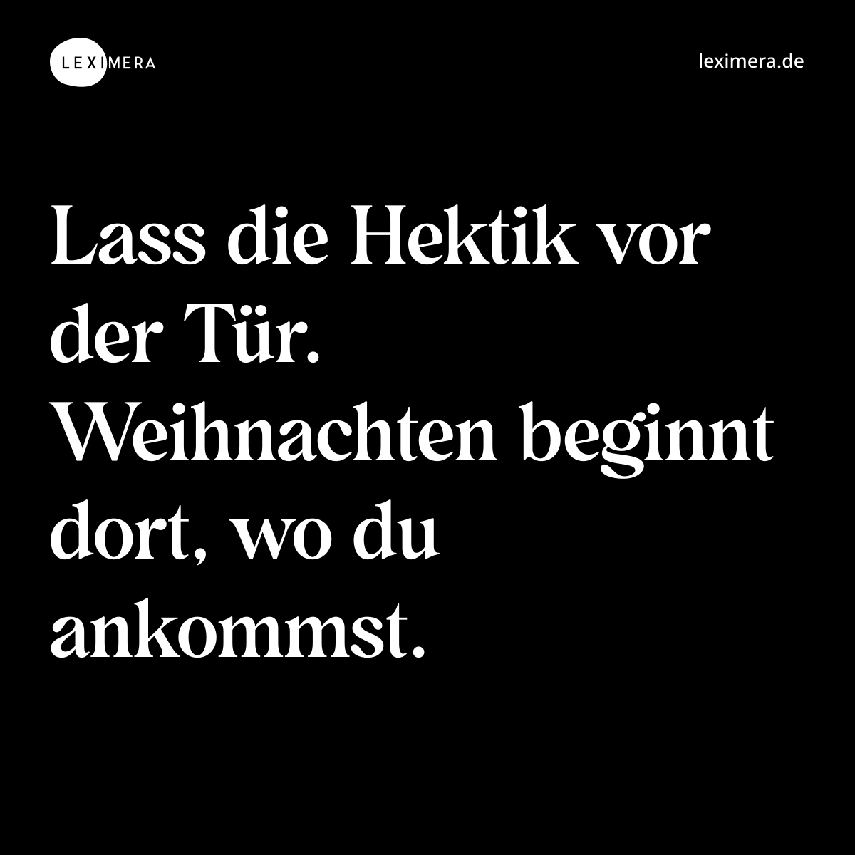 Lass die Hektik vor der Tür. Weihnachten beginnt dort, wo du ankommst. - Spruch Bild