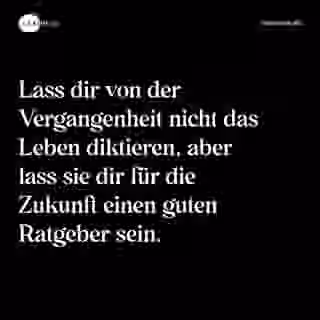 Lass dir von der Vergangenheit nicht das Leben diktieren, aber lass sie dir für die Zukunft einen guten Ratgeber sein. - Spruch Bild