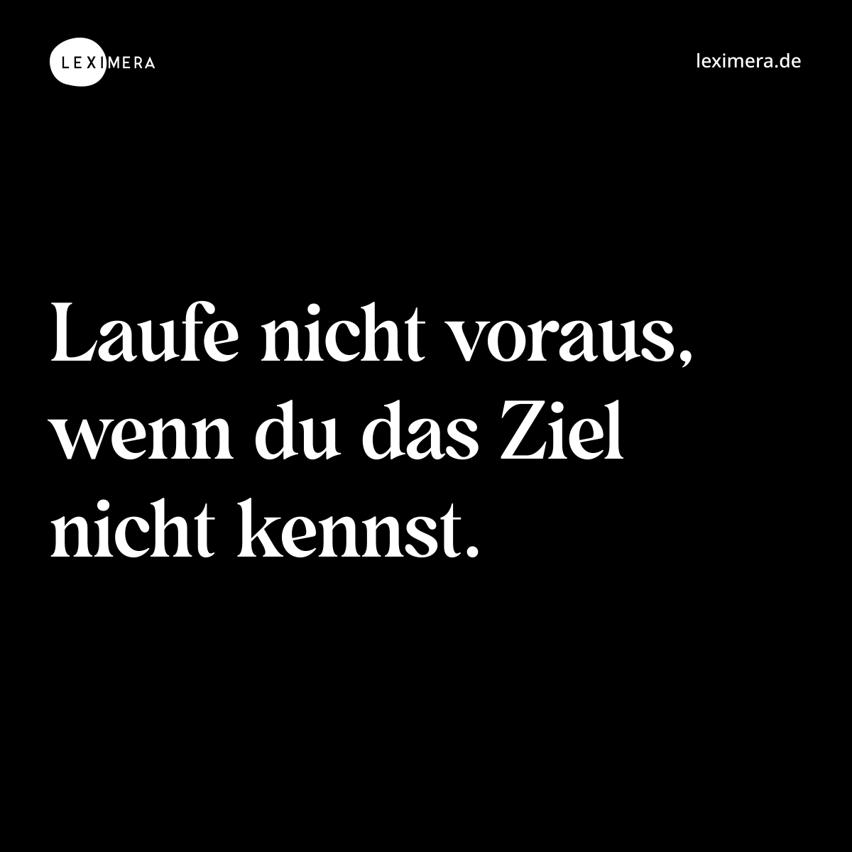 Laufe nicht voraus, wenn du das Ziel nicht kennst. - Spruch Bild
