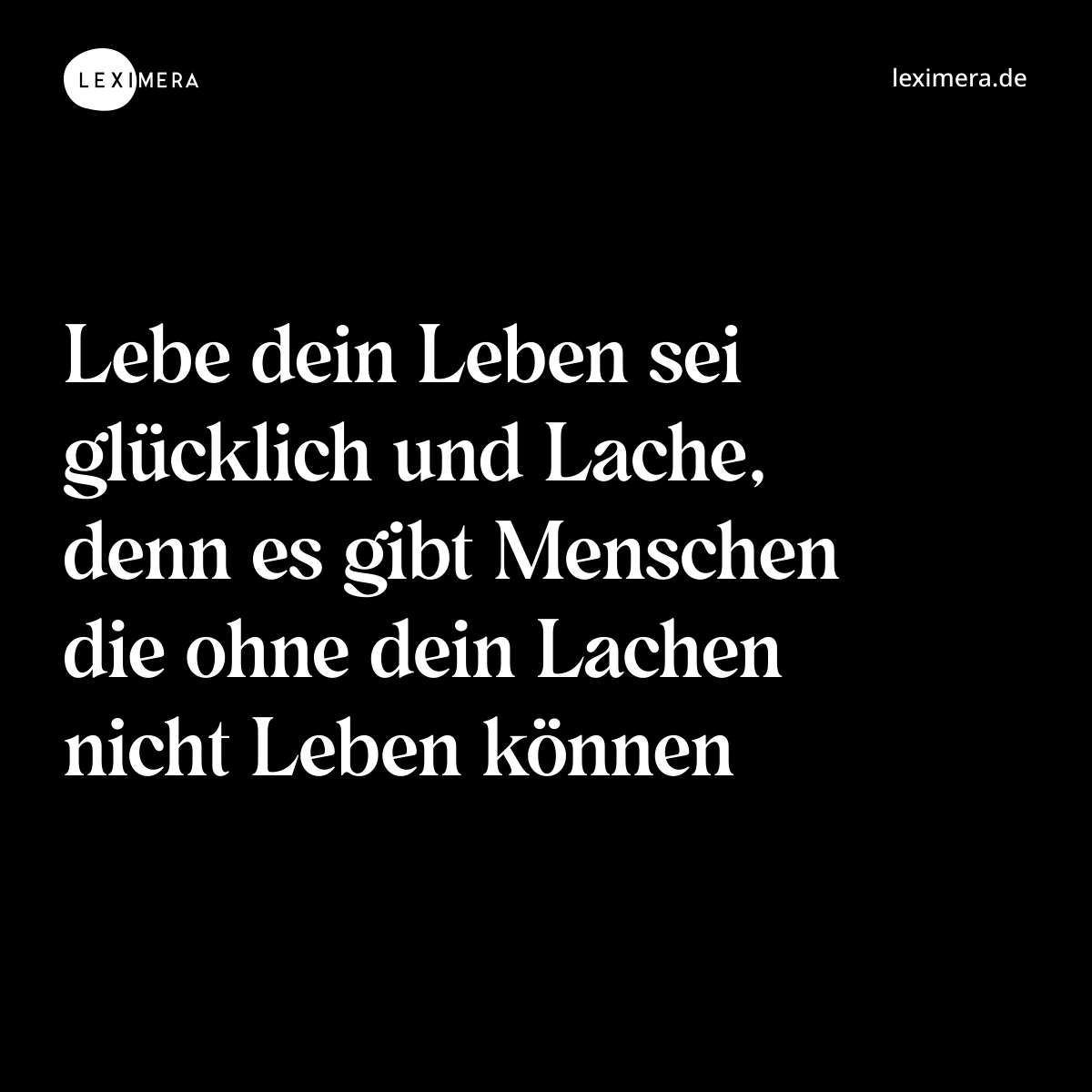 Lebe dein Leben sei glücklich und Lache, denn es gibt Menschen die ohne dein Lachen nicht Leben können - Spruch Bild