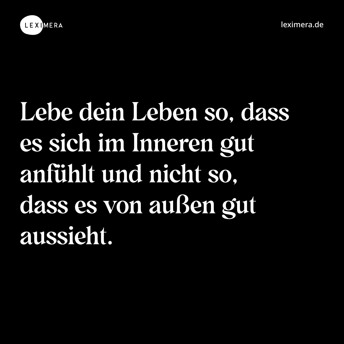 Lebe dein Leben so, dass es sich im Inneren gut anfühlt und nicht so, dass es von außen gut aussieht. - Spruch Bild
