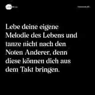 Lebe deine eigene Melodie des Lebens und tanze nicht nach den Noten Anderer, denn diese können dich aus dem Takt bringen. - Spruch Bild