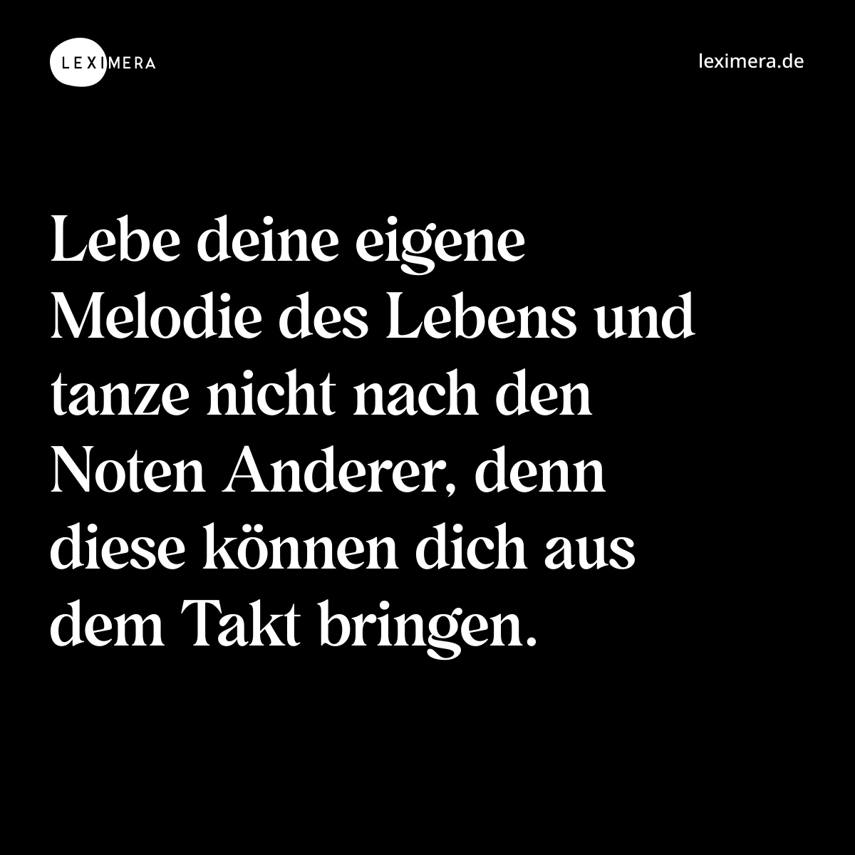 Lebe deine eigene Melodie des Lebens und tanze nicht nach den Noten Anderer, denn diese können dich aus dem Takt bringen. - Spruch Bild